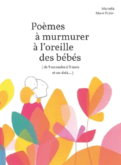 Poèmes à murmurer à l'oreille des bébés (de 9 secondes à 9 mois et au-delà…)