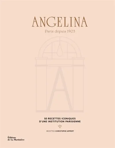 Angelina : Paris depuis 1903 : 50 recettes iconiques d'une institution parisienne
