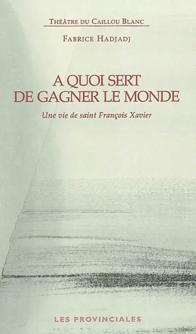 A quoi sert de gagner le monde : une vie de saint François Xavier