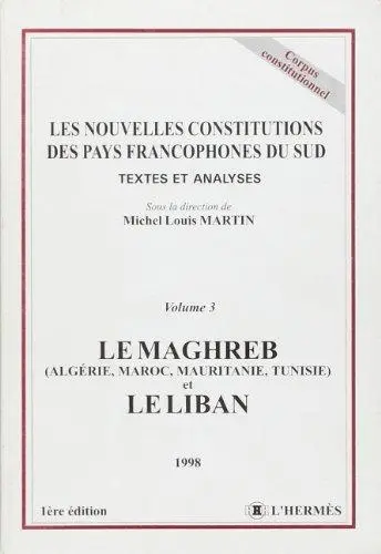 Les nouvelles constitutions des pays francophones du Sud. Vol. 3. Le Maghreb
