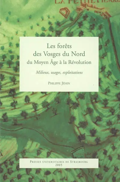 Les forêts des Vosges du Nord du Moyen Age à la Révolution : milieux, usages, exploitations
