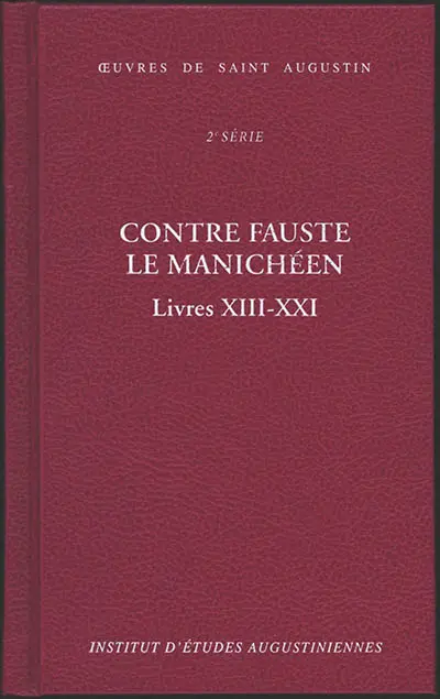 Oeuvres de saint Augustin. Vol. 18B. Contre Fauste le manichéen. Livres XIII-XXI. Contra Faustum Manichaeum. Livres XIII-XXI