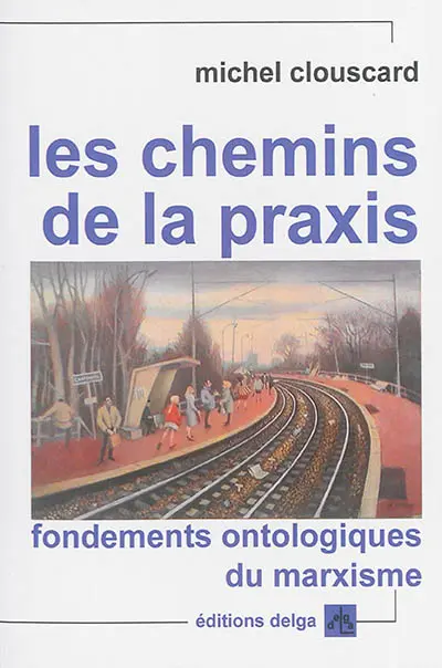 Les chemins de la praxis : fondements ontologiques du marxisme
