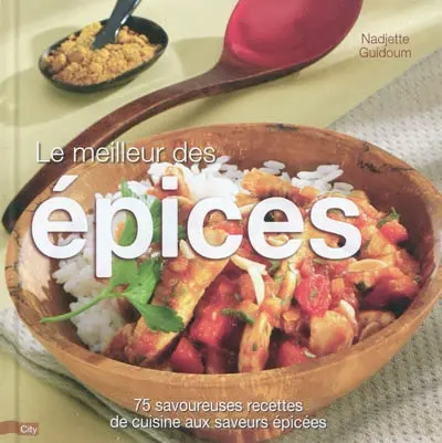 Le meilleur des épices : 75 savoureuses recettes de cuisine aux saveurs épicées