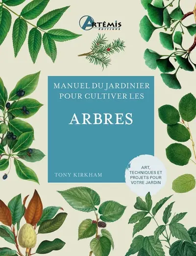 Manuel du jardinier pour cultiver les arbres : art, techniques et projets pour votre jardin