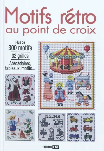 Motifs rétro au point de croix : plus de 300 motifs, 32 grilles, abécédaires, tableaux, motifs...