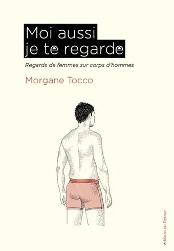 Moi aussi je te regarde : regards de femmes sur corps d'hommes