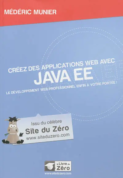 Créez des applications Web avec Java EE : le développement Web professionnel enfin à votre portée !