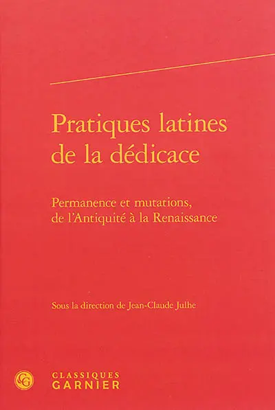 Pratiques latines de la dédicace : permanence et mutations, de l'Antiquité à la Renaissance