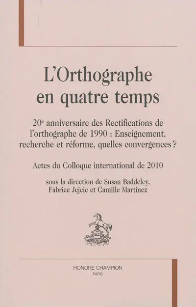 L'orthographe en quatre temps, 20e anniversaire des rectifications de l'orthographe de 1990 : enseignement, recherche et réforme, quelles convergences ? : actes du colloque international de 2010