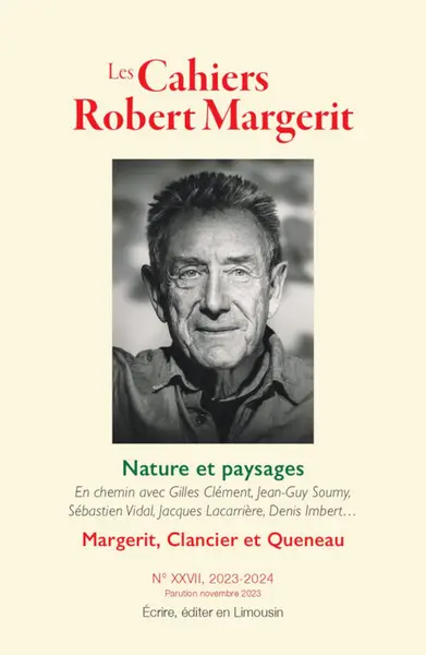 Cahiers Robert Margerit, n° 27. Nature et paysages : en chemin avec Gilles Clément, Jean-Guy Soumy, Sébastien Vidal, Jacques Lacarrière, Denis Imbert... : Margerit, Clancier et Queneau