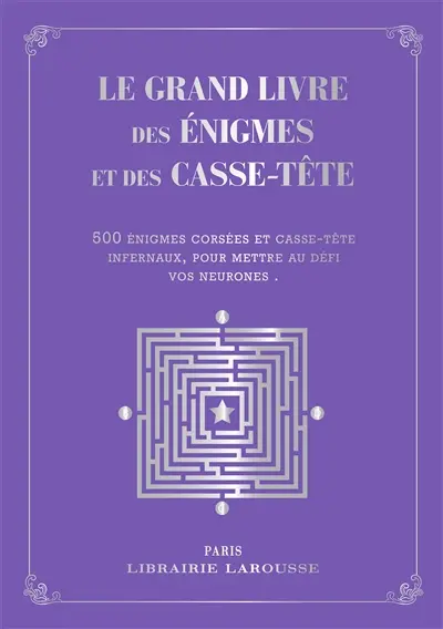 Le grand livre des énigmes et casse-tête logiques : 500 problèmes de logique et d'arithmétique tirés des épreuves et des ouvrages de préparation au certificat d'études