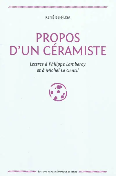 Propos d'un céramiste : lettres à Philippe Lambercy et à Michel Le Gentil