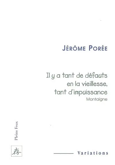 Il y a tant de défauts en la vieillesse, tant d'impuissance (Montaigne)
