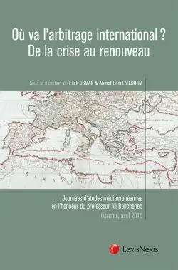 Où va l'arbitrage international ? : de la crise au renouveau : journées d'études méditerranéennes en l'honneur du professeur Ali Bencheneb, Istanbul, 8 et 9 avril 2016