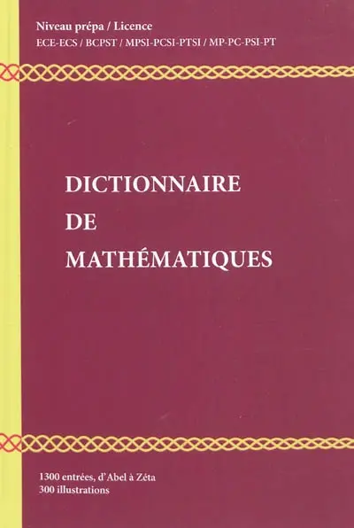 Dictionnaire de mathématiques : niveau Prépa, Licence L1-L2 : 1.300 entrées d'Abel à Zéta