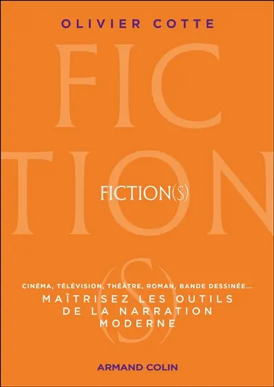 Fiction(s) : maîtrisez les outils de la narration moderne : cinéma, télévision, théâtre, roman, bande dessinée...