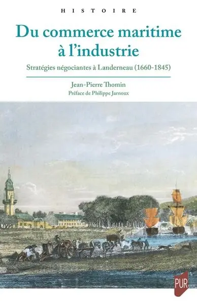 Du commerce maritime à l'industrie : stratégies négociantes à Landerneau (1660-1845)