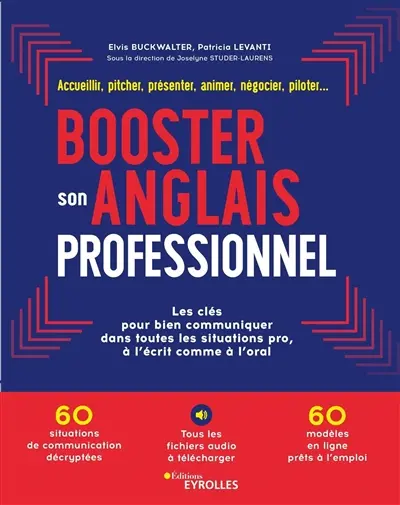 Booster son anglais professionnel : les clés pour bien communiquer dans toutes les situations pro, à l'écrit comme à l'oral : accueillir, pitcher, présenter, animer, négocier, piloter...
