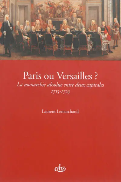 Paris ou Versailles ? : la monarchie absolue entre deux capitales, 1715-1723
