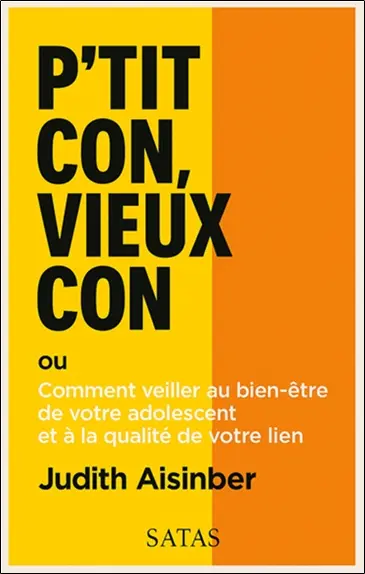 P'tit con, vieux con ou Comment veiller au bien-être de votre adolescent et à la qualité de votre lien