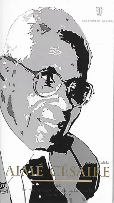 Aimé Césaire et la relecture de la colonialité du pouvoir : avec Sartre, Fanon, Glissant, Kourouma, Badian, Schwarz-Bart, Dadié et Ouologuem