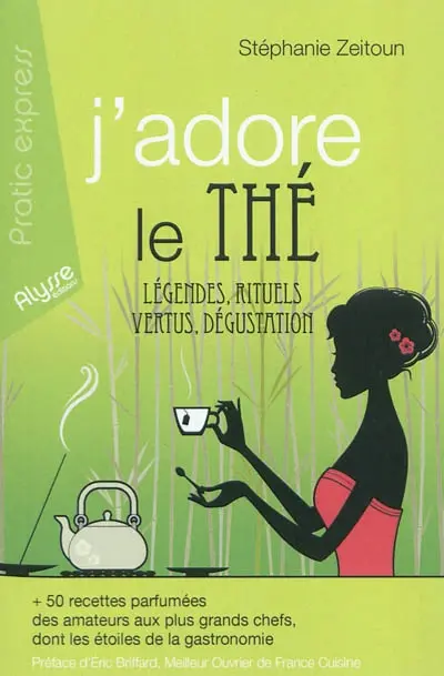 J'adore le thé : légendes, rituels, vertus, dégustation