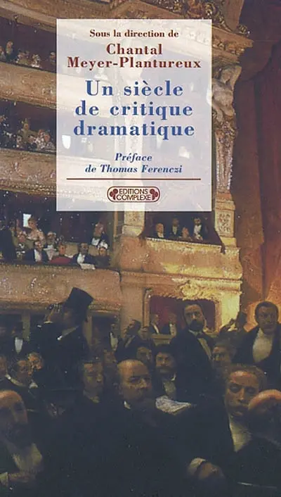 Un siècle de critique dramatique : de Francisque Sarcey à Bertrand Poirot Delpech