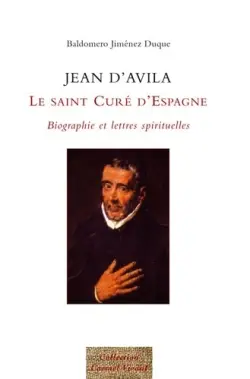 Jean d'Avila : le saint curé d'Espagne : biographie et lettres spirituelles