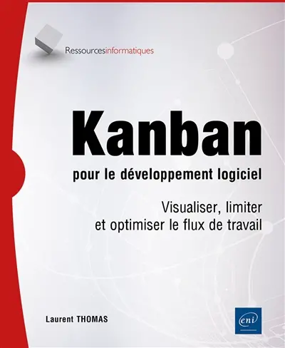 Kanban pour le développement logiciel : visualiser, limiter et optimiser le flux de travail