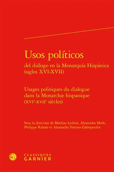 Usos politicos del dialogo en la monarquia hispanica (siglos XVI-XVII). Usages politiques du dialogue dans la monarchie hispanique (XVIe-XVIIe siècles)
