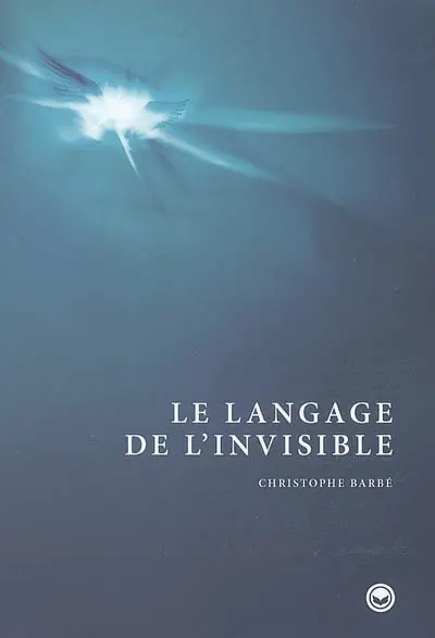 Le langage de l'invisible : approche spirituelle et expérimentale de l'existence d'une vie après la mort, témoignages et communications avec l'invisible