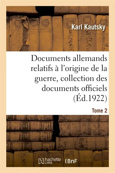 Documents allemands relatifs à l'origine de la guerre. Tome 2 : Collection complète des documents officiels