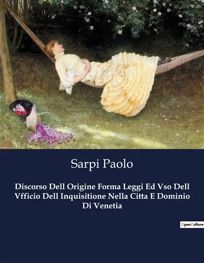 Discorso Dell Origine Forma Leggi Ed Vso Dell Vfficio Dell Inquisitione Nella Citta E Dominio Di Venetia