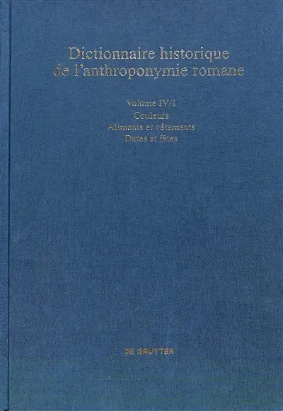 Dictionnaire historique de l'anthroponymie romane : Patronymica romanica (PatRom). Vol. 4-1. Couleurs, aliments et vêtements, dates et fêtes