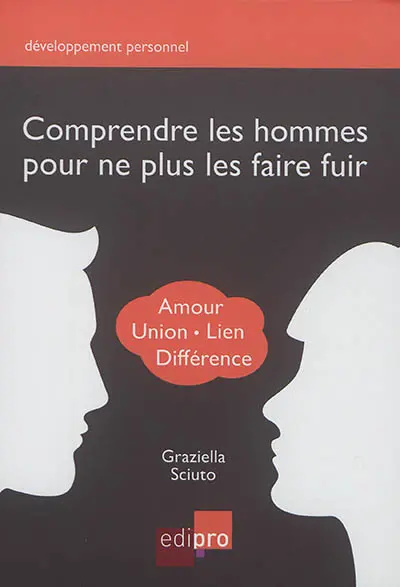 Comprendre les hommes pour ne plus les faire fuir : amour, union, lien, différence