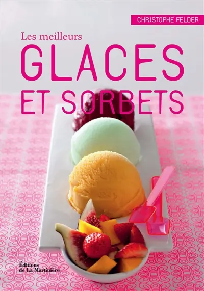 Les meilleurs glaces et sorbets : 40 recettes à déguster