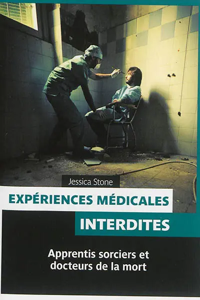 Expériences médicales interdites : apprentis sorciers et docteurs de la mort