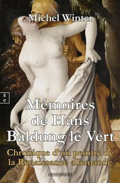 Mémoires de Hans Baldung le Vert : chronique d'un peintre de la Renaissance allemande