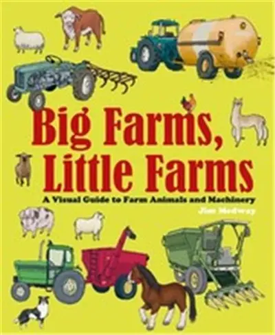 Big Farms, Little Farms A Visual Guide to Farms and Farm Animals
