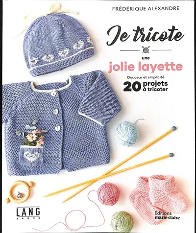 Je tricote une jolie layette : douceur et simplicité : 20 projets à tricoter