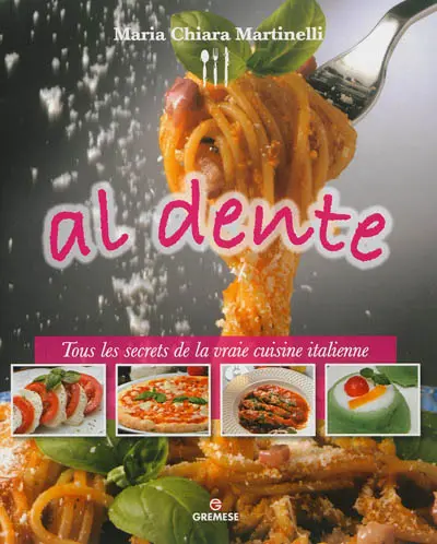 Al dente : tous les secrets de la vraie cuisine italienne