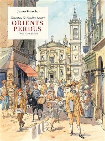 Orients perdus : l'aventure de Théodore Lascaris. Vol. 1. Nice, Malte, l'Egypte