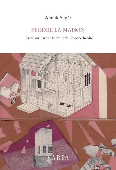 Perdre la maison : essai sur l'art et le deuil de l'espace habité