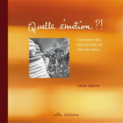 Quelle émotion ?! : comment dire tout ce que j'ai dans le coeur...