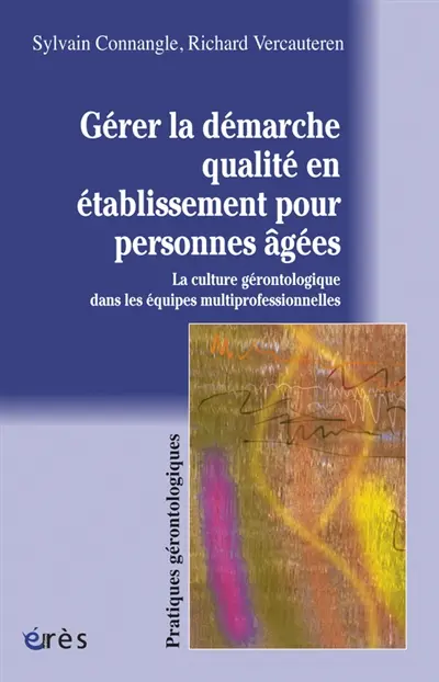 Gérer la démarche qualité en établissement pour personnes âgées : la culture gérontologique dans les équipes multiprofessionnelles