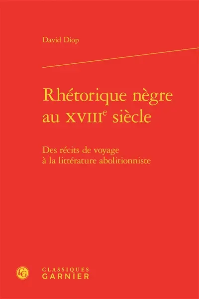 Rhétorique nègre au XVIIIe siècle : des récits de voyage à la littérature abolitionniste