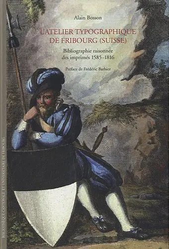 L'atelier typographique de Fribourg, Suisse : bibliographie raisonnée des imprimés 1585-1816