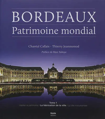Bordeaux, patrimoine mondial. Vol. 1. La fabrication de la ville
