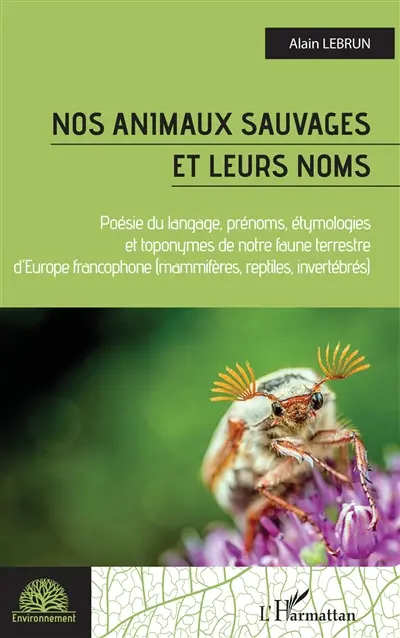 Nos animaux sauvages et leurs noms : poésie du langage, prénoms, étymologies et toponymes de notre faune terrestre d'Europe francophone (mammifères, reptiles, invertébrés)